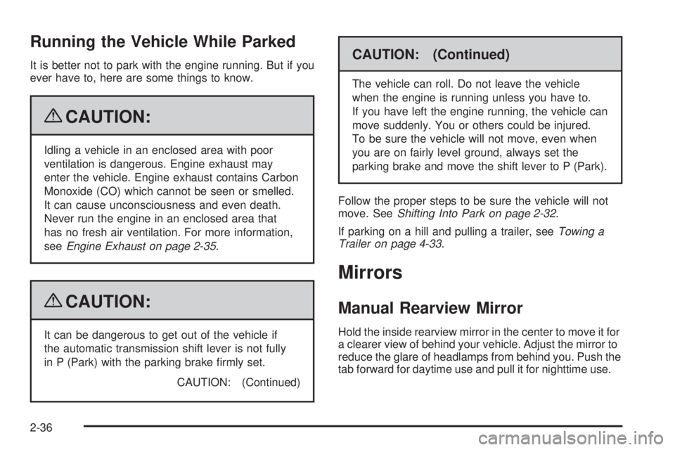 PONTIAC TORRENT 2009  Owners Manual Running the Vehicle While Parked
It is better not to park with the engine running. But if you
ever have to, here are some things to know.
{CAUTION:
Idling a vehicle in an enclosed area with poor
venti