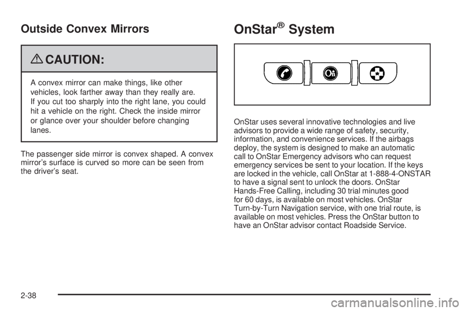 PONTIAC TORRENT 2009  Owners Manual Outside Convex Mirrors
{CAUTION:
A convex mirror can make things, like other
vehicles, look farther away than they really are.
If you cut too sharply into the right lane, you could
hit a vehicle on th