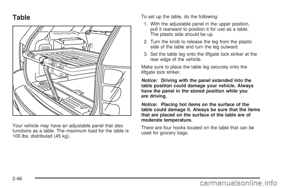 PONTIAC TORRENT 2009  Owners Manual Table
Your vehicle may have an adjustable panel that also
functions as a table. The maximum load for the table is
100 lbs. distributed (45 kg).To set up the table, do the following:
1. With the adjust