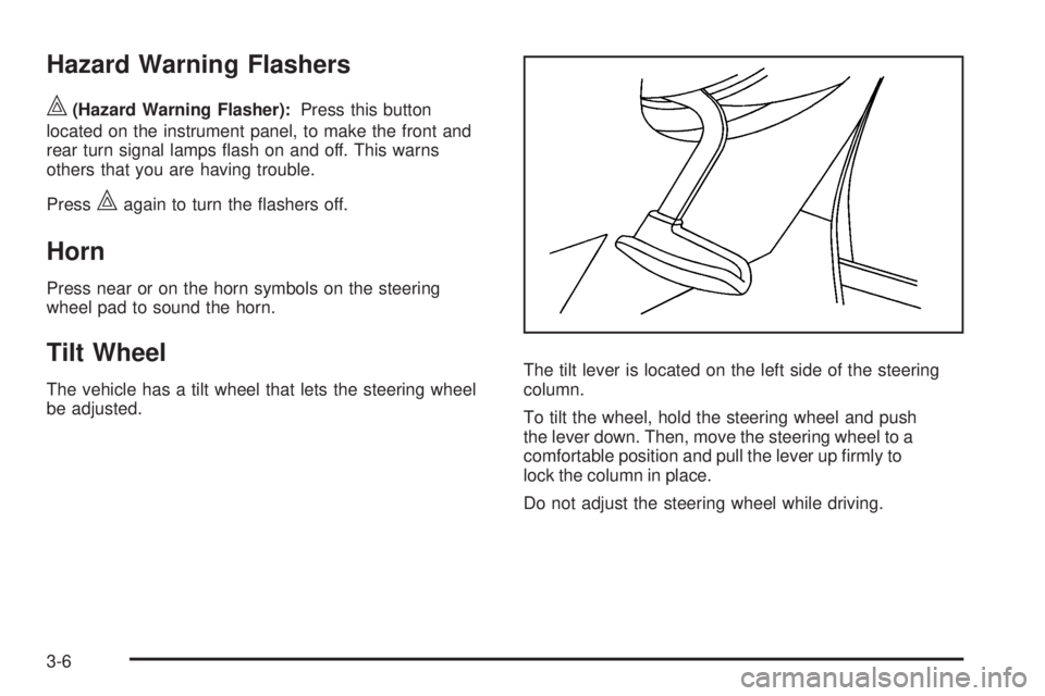 PONTIAC TORRENT 2009  Owners Manual Hazard Warning Flashers
|(Hazard Warning Flasher):Press this button
located on the instrument panel, to make the front and
rear turn signal lamps �ash on and off. This warns
others that you are having