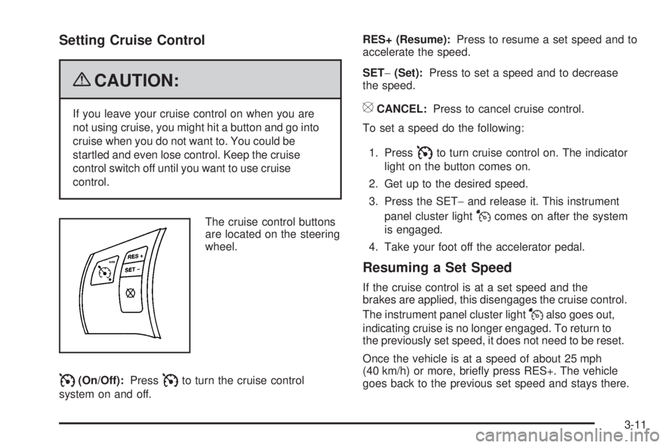 PONTIAC TORRENT 2009  Owners Manual Setting Cruise Control
{CAUTION:
If you leave your cruise control on when you are
not using cruise, you might hit a button and go into
cruise when you do not want to. You could be
startled and even lo