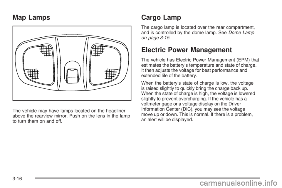 PONTIAC TORRENT 2009  Owners Manual Map Lamps
The vehicle may have lamps located on the headliner
above the rearview mirror. Push on the lens in the lamp
to turn them on and off.
Cargo Lamp
The cargo lamp is located over the rear compar
