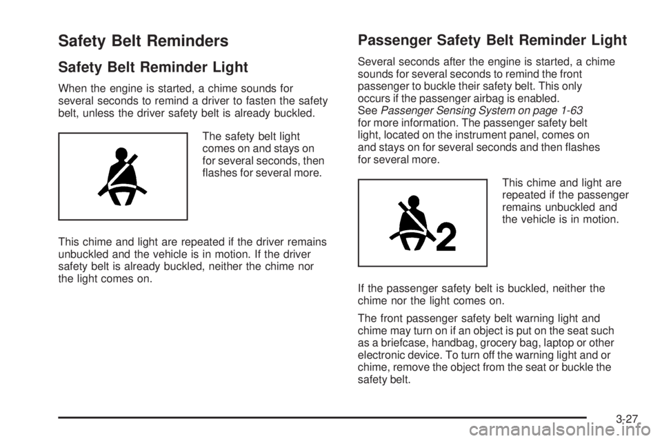 PONTIAC TORRENT 2009  Owners Manual Safety Belt Reminders
Safety Belt Reminder Light
When the engine is started, a chime sounds for
several seconds to remind a driver to fasten the safety
belt, unless the driver safety belt is already b