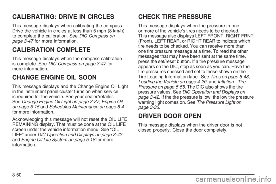 PONTIAC TORRENT 2009  Owners Manual CALIBRATING: DRIVE IN CIRCLES
This message displays when calibrating the compass.
Drive the vehicle in circles at less than 5 mph (8 km/h)
to complete the calibration. SeeDIC Compass on
page 3-47for m
