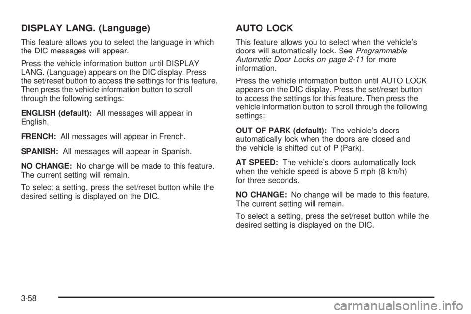 PONTIAC TORRENT 2009  Owners Manual DISPLAY LANG. (Language)
This feature allows you to select the language in which
the DIC messages will appear.
Press the vehicle information button until DISPLAY
LANG. (Language) appears on the DIC di