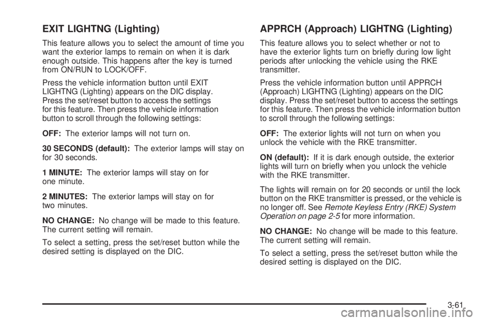 PONTIAC TORRENT 2009  Owners Manual EXIT LIGHTNG (Lighting)
This feature allows you to select the amount of time you
want the exterior lamps to remain on when it is dark
enough outside. This happens after the key is turned
from ON/RUN t