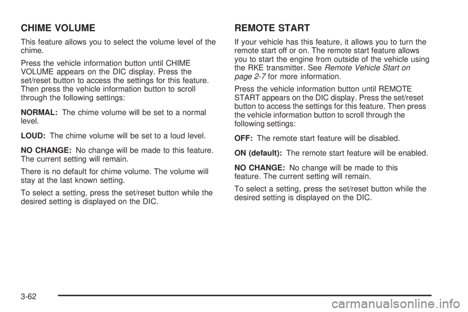 PONTIAC TORRENT 2009  Owners Manual CHIME VOLUME
This feature allows you to select the volume level of the
chime.
Press the vehicle information button until CHIME
VOLUME appears on the DIC display. Press the
set/reset button to access t