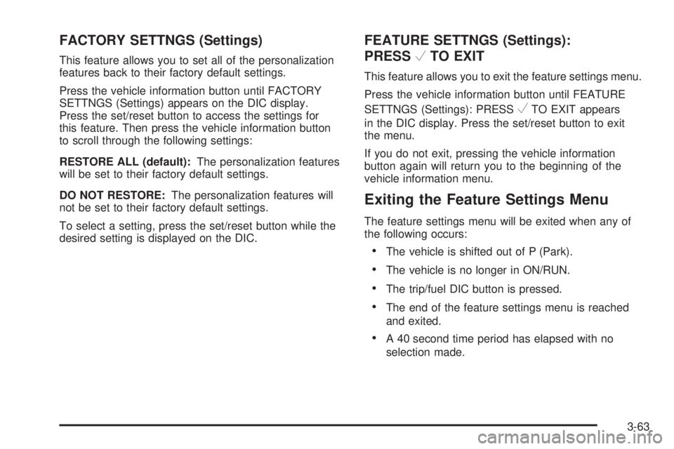 PONTIAC TORRENT 2009  Owners Manual FACTORY SETTNGS (Settings)
This feature allows you to set all of the personalization
features back to their factory default settings.
Press the vehicle information button until FACTORY
SETTNGS (Settin