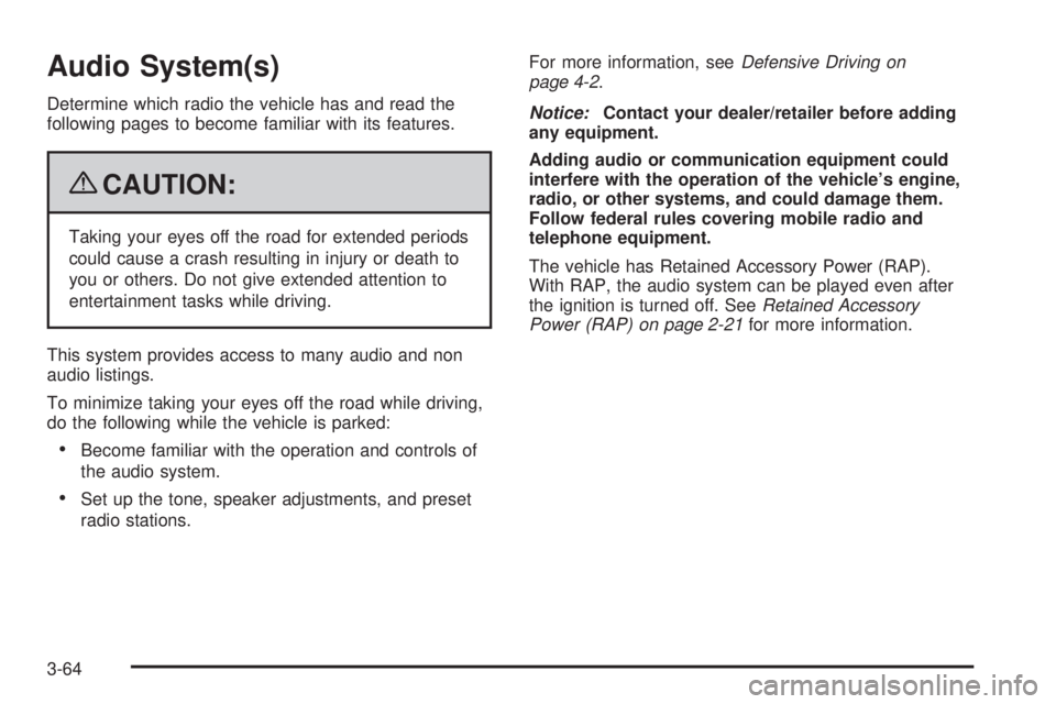 PONTIAC TORRENT 2009  Owners Manual Audio System(s)
Determine which radio the vehicle has and read the
following pages to become familiar with its features.
{CAUTION:
Taking your eyes off the road for extended periods
could cause a cras