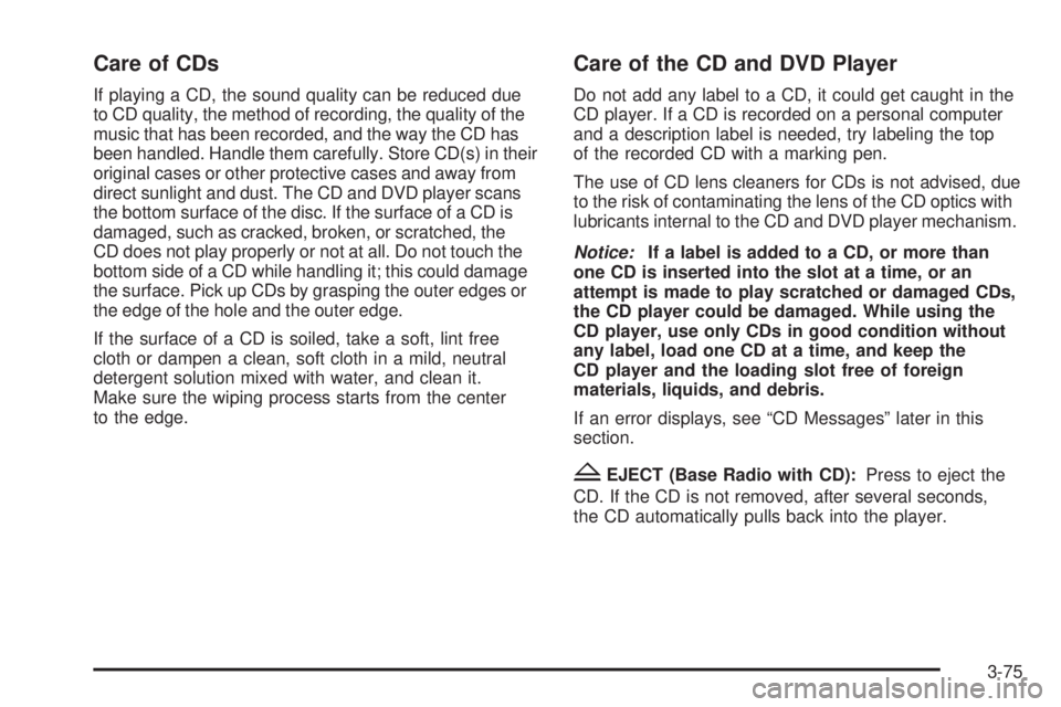 PONTIAC TORRENT 2009  Owners Manual Care of CDs
If playing a CD, the sound quality can be reduced due
to CD quality, the method of recording, the quality of the
music that has been recorded, and the way the CD has
been handled. Handle t