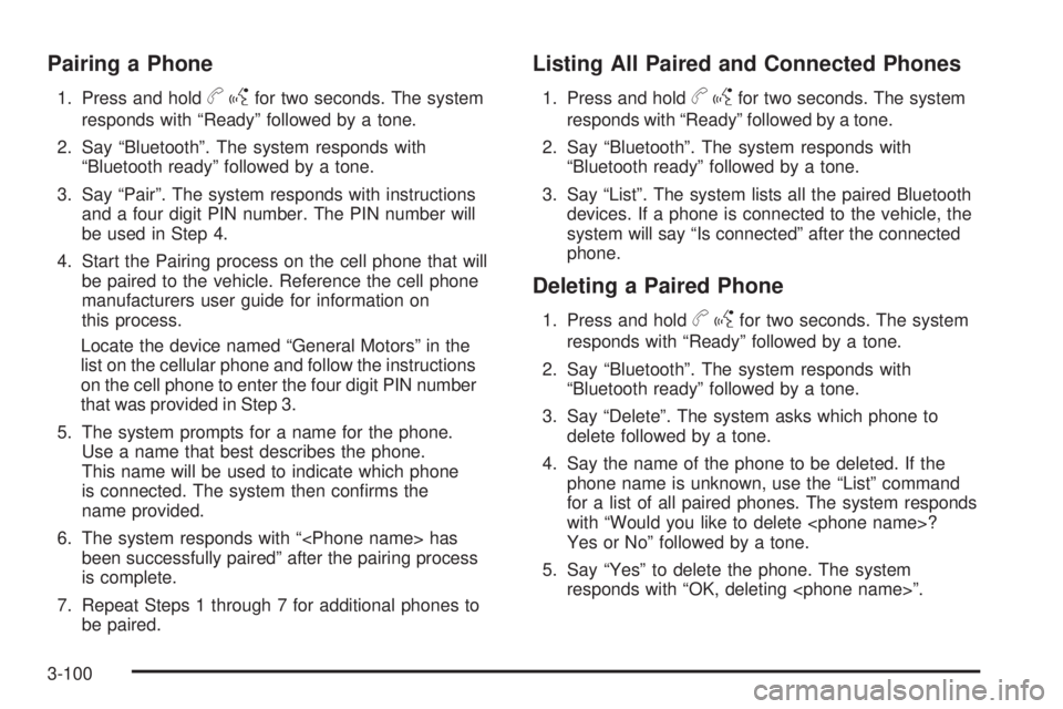 PONTIAC TORRENT 2009  Owners Manual Pairing a Phone
1. Press and holdbgfor two seconds. The system
responds with “Ready” followed by a tone.
2. Say “Bluetooth”. The system responds with
“Bluetooth ready” followed by a tone.
