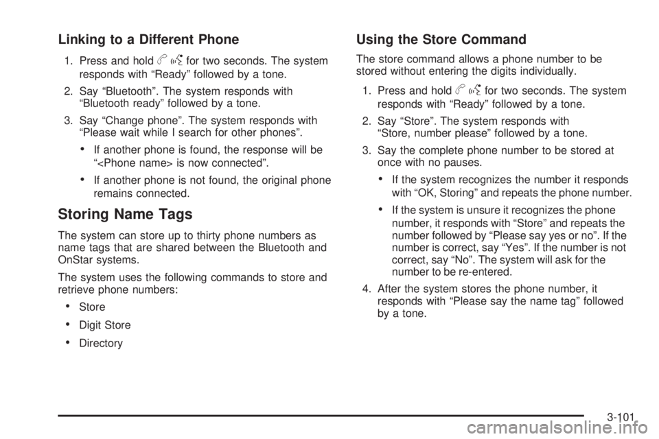 PONTIAC TORRENT 2009  Owners Manual Linking to a Different Phone
1. Press and holdbgfor two seconds. The system
responds with “Ready” followed by a tone.
2. Say “Bluetooth”. The system responds with
“Bluetooth ready” followe