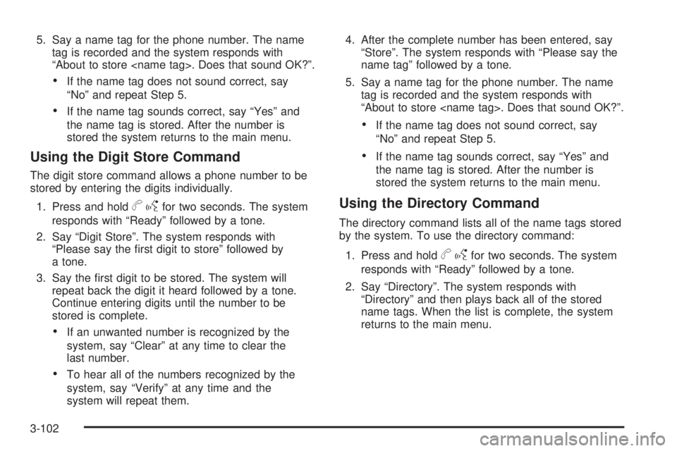PONTIAC TORRENT 2009  Owners Manual 5. Say a name tag for the phone number. The name
tag is recorded and the system responds with
“About to store <name tag>. Does that sound OK?”.
If the name tag does not sound correct, say
“No”
