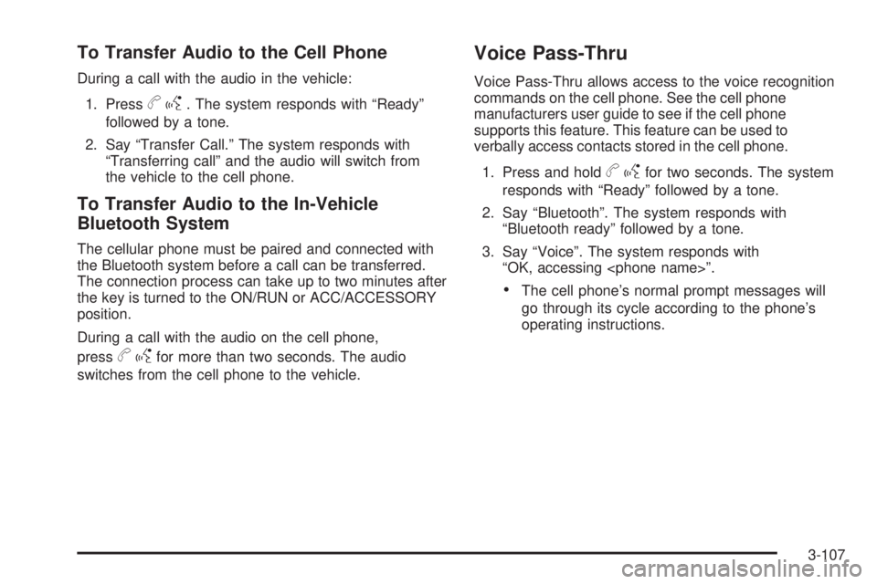 PONTIAC TORRENT 2009  Owners Manual To Transfer Audio to the Cell Phone
During a call with the audio in the vehicle:
1. Press
bg. The system responds with “Ready”
followed by a tone.
2. Say “Transfer Call.” The system responds w