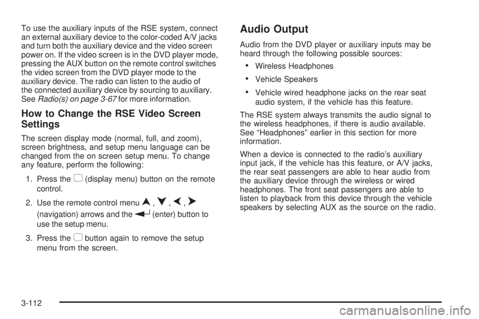 PONTIAC TORRENT 2009  Owners Manual To use the auxiliary inputs of the RSE system, connect
an external auxiliary device to the color-coded A/V jacks
and turn both the auxiliary device and the video screen
power on. If the video screen i