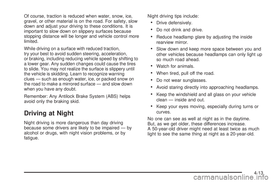 PONTIAC TORRENT 2009  Owners Manual Of course, traction is reduced when water, snow, ice,
gravel, or other material is on the road. For safety, slow
down and adjust your driving to these conditions. It is
important to slow down on slipp