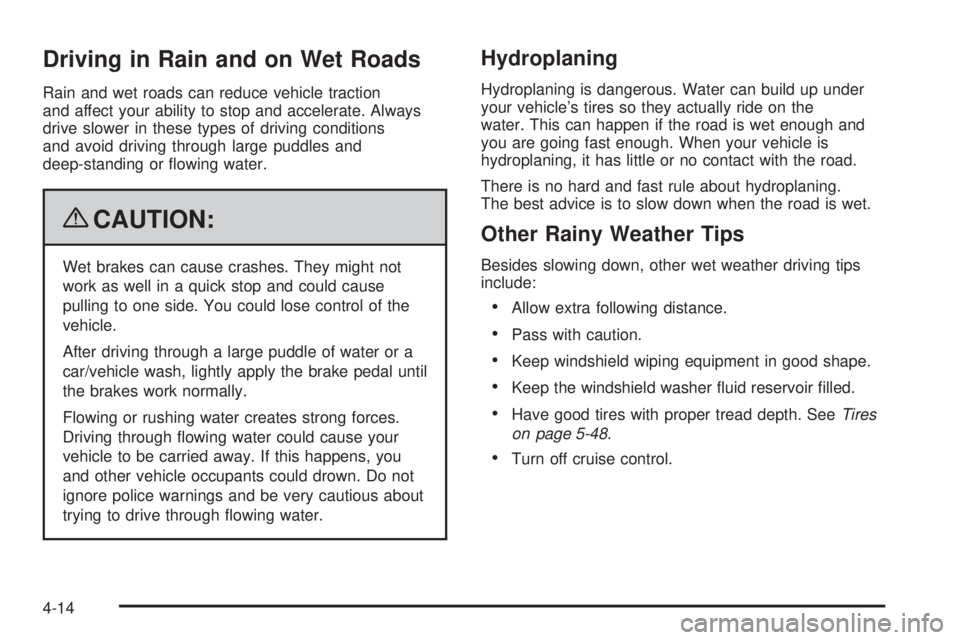 PONTIAC TORRENT 2009  Owners Manual Driving in Rain and on Wet Roads
Rain and wet roads can reduce vehicle traction
and affect your ability to stop and accelerate. Always
drive slower in these types of driving conditions
and avoid drivi