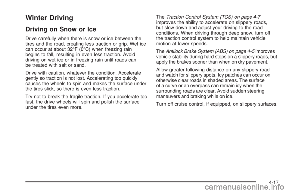 PONTIAC TORRENT 2009  Owners Manual Winter Driving
Driving on Snow or Ice
Drive carefully when there is snow or ice between the
tires and the road, creating less traction or grip. Wet ice
can occur at about 32°F (0°C) when freezing ra