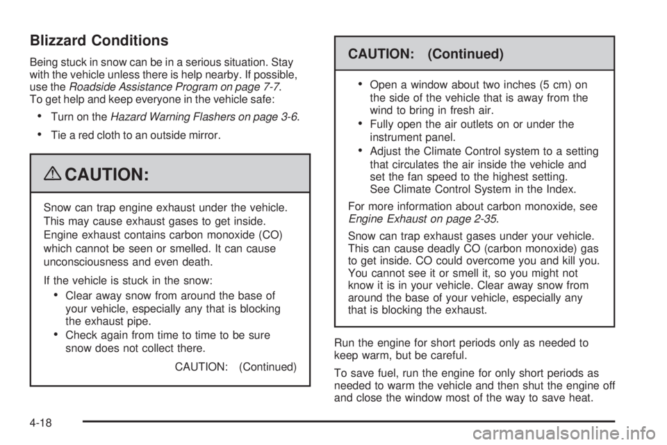 PONTIAC TORRENT 2009  Owners Manual Blizzard Conditions
Being stuck in snow can be in a serious situation. Stay
with the vehicle unless there is help nearby. If possible,
use theRoadside Assistance Program on page 7-7.
To get help and k