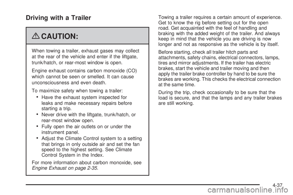 PONTIAC TORRENT 2009  Owners Manual Driving with a Trailer
{CAUTION:
When towing a trailer, exhaust gases may collect
at the rear of the vehicle and enter if the liftgate,
trunk/hatch, or rear-most window is open.
Engine exhaust contain