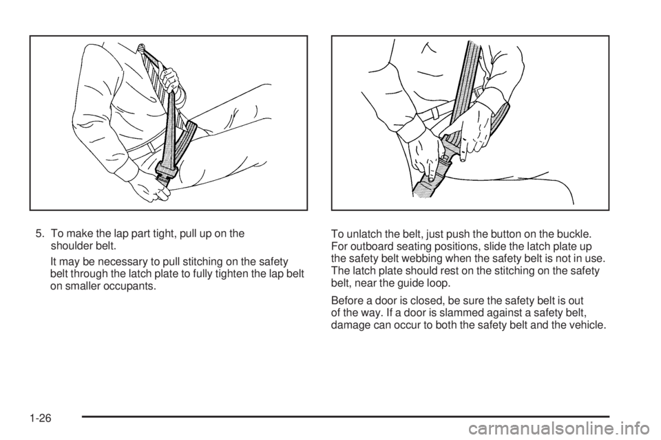 PONTIAC TORRENT 2009  Owners Manual 5. To make the lap part tight, pull up on the
shoulder belt.
It may be necessary to pull stitching on the safety
belt through the latch plate to fully tighten the lap belt
on smaller occupants.To unla