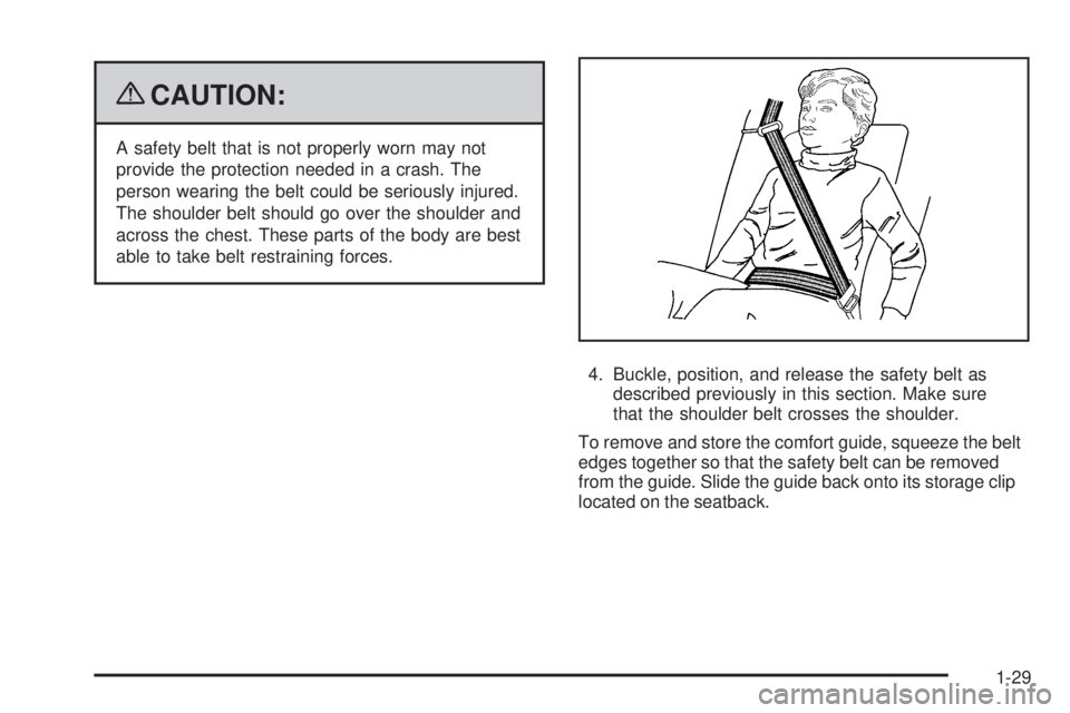 PONTIAC TORRENT 2009  Owners Manual {CAUTION:
A safety belt that is not properly worn may not
provide the protection needed in a crash. The
person wearing the belt could be seriously injured.
The shoulder belt should go over the shoulde