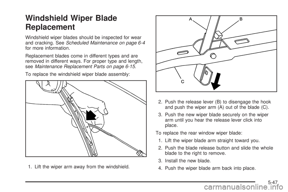 PONTIAC TORRENT 2009  Owners Manual Windshield Wiper Blade
Replacement
Windshield wiper blades should be inspected for wear
and cracking. SeeScheduled Maintenance on page 6-4
for more information.
Replacement blades come in different ty