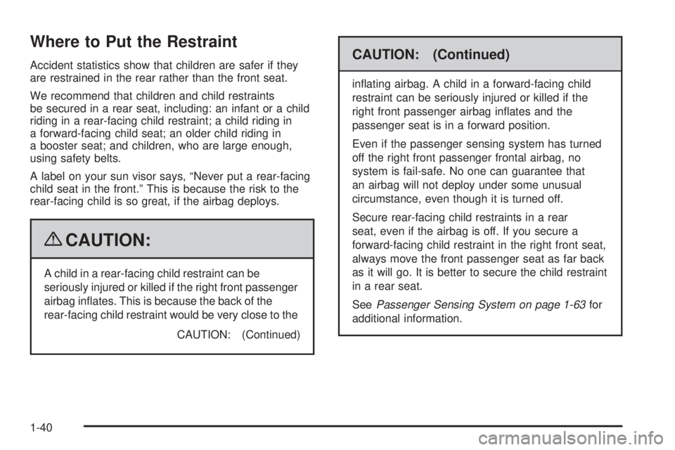 PONTIAC TORRENT 2009  Owners Manual Where to Put the Restraint
Accident statistics show that children are safer if they
are restrained in the rear rather than the front seat.
We recommend that children and child restraints
be secured in