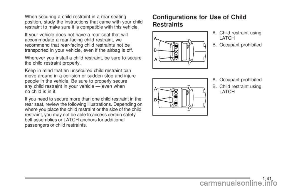 PONTIAC TORRENT 2009  Owners Manual When securing a child restraint in a rear seating
position, study the instructions that came with your child
restraint to make sure it is compatible with this vehicle.
If your vehicle does not have a 