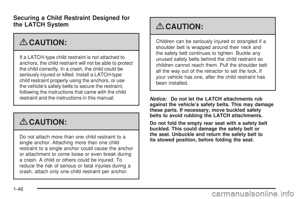PONTIAC TORRENT 2009  Owners Manual Securing a Child Restraint Designed for
the LATCH System
{CAUTION:
If a LATCH-type child restraint is not attached to
anchors, the child restraint will not be able to protect
the child correctly. In a