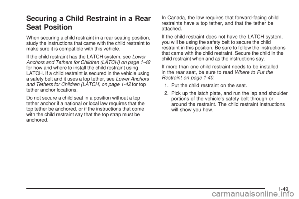 PONTIAC TORRENT 2009  Owners Manual Securing a Child Restraint in a Rear
Seat Position
When securing a child restraint in a rear seating position,
study the instructions that came with the child restraint to
make sure it is compatible w