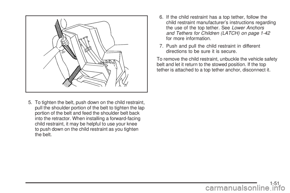 PONTIAC TORRENT 2009  Owners Manual 5. To tighten the belt, push down on the child restraint,
pull the shoulder portion of the belt to tighten the lap
portion of the belt and feed the shoulder belt back
into the retractor. When installi