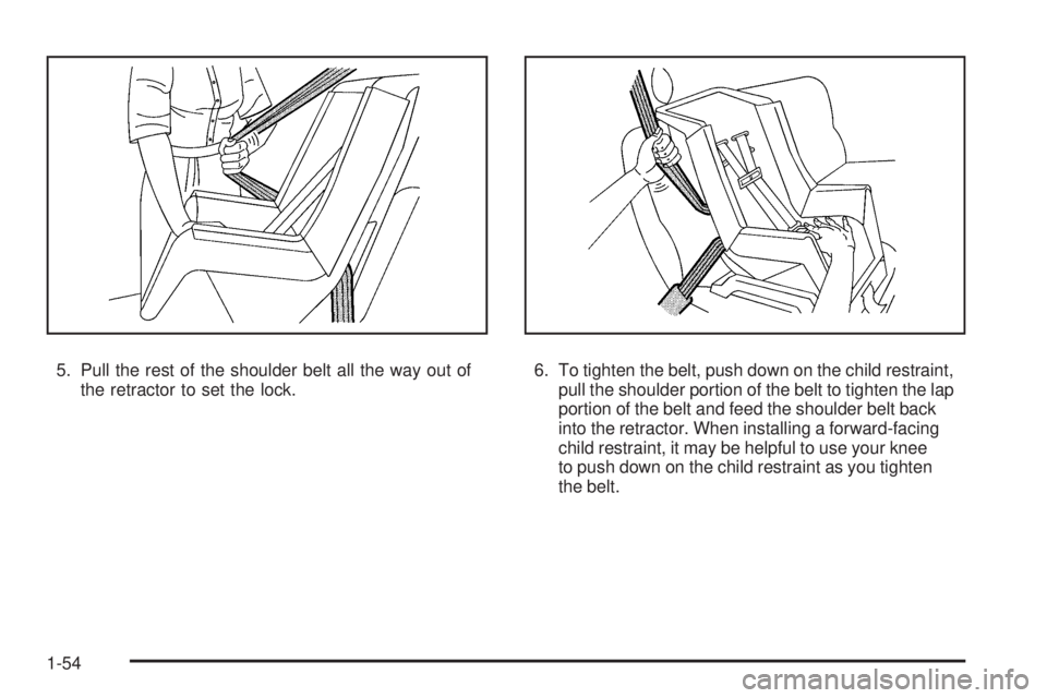 PONTIAC TORRENT 2009  Owners Manual 5. Pull the rest of the shoulder belt all the way out of
the retractor to set the lock.6. To tighten the belt, push down on the child restraint,
pull the shoulder portion of the belt to tighten the la