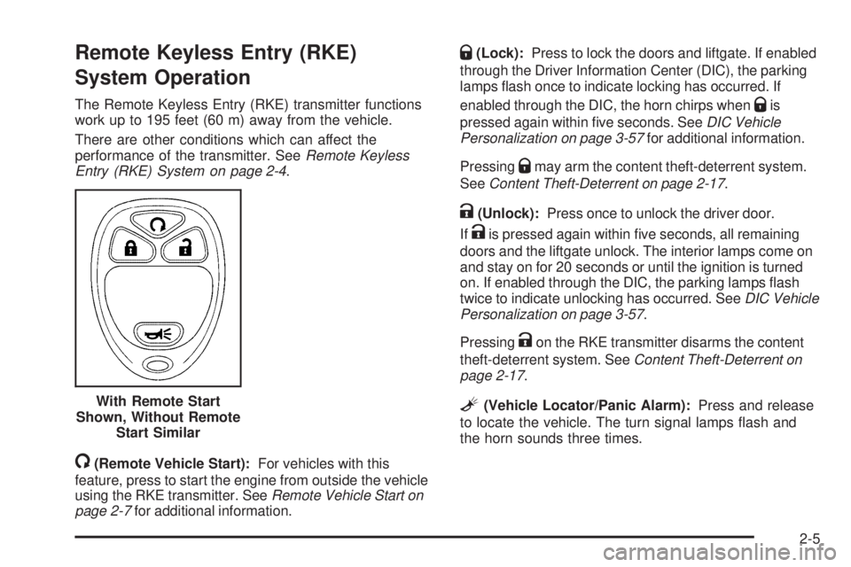 PONTIAC TORRENT 2009  Owners Manual Remote Keyless Entry (RKE)
System Operation
The Remote Keyless Entry (RKE) transmitter functions
work up to 195 feet (60 m) away from the vehicle.
There are other conditions which can affect the
perfo