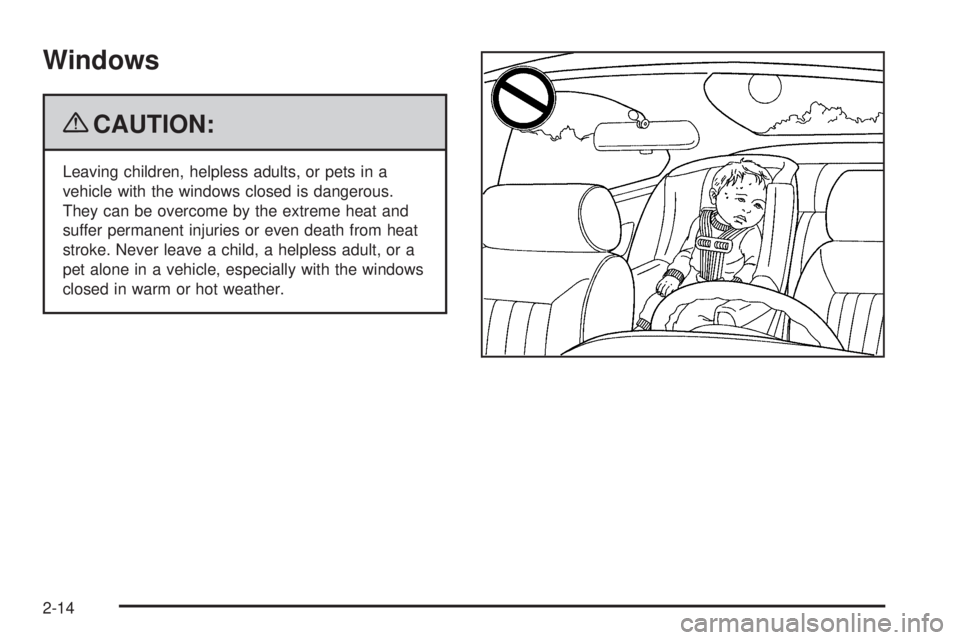 PONTIAC TORRENT 2009  Owners Manual Windows
{CAUTION:
Leaving children, helpless adults, or pets in a
vehicle with the windows closed is dangerous.
They can be overcome by the extreme heat and
suffer permanent injuries or even death fro