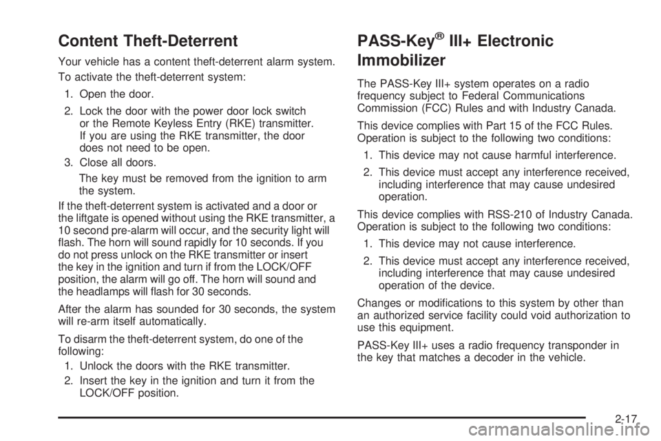 PONTIAC TORRENT 2009  Owners Manual Content Theft-Deterrent
Your vehicle has a content theft-deterrent alarm system.
To activate the theft-deterrent system:
1. Open the door.
2. Lock the door with the power door lock switch
or the Remot