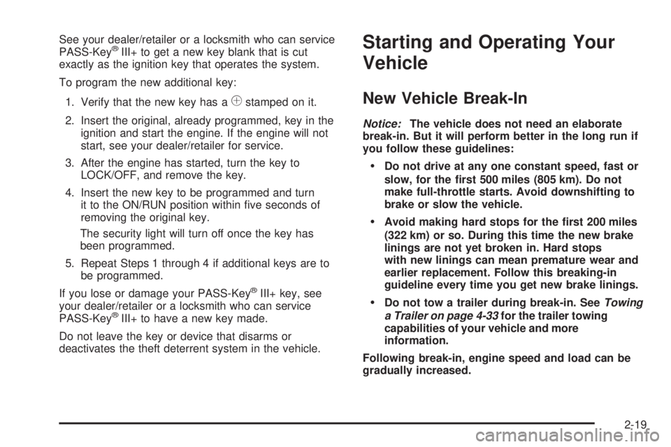 PONTIAC TORRENT 2009  Owners Manual See your dealer/retailer or a locksmith who can service
PASS-Key®III+ to get a new key blank that is cut
exactly as the ignition key that operates the system.
To program the new additional key:
1. Ve