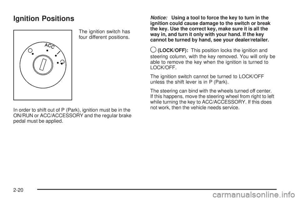 PONTIAC TORRENT 2009  Owners Manual Ignition Positions
The ignition switch has
four different positions.
In order to shift out of P (Park), ignition must be in the
ON/RUN or ACC/ACCESSORY and the regular brake
pedal must be applied.Noti