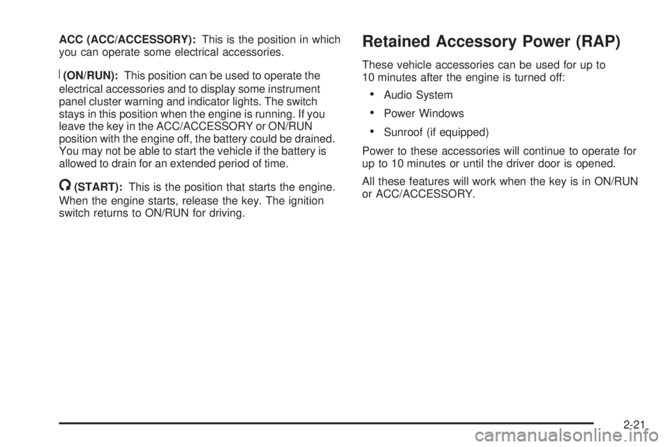 PONTIAC TORRENT 2009  Owners Manual ACC (ACC/ACCESSORY):This is the position in which
you can operate some electrical accessories.
R(ON/RUN):This position can be used to operate the
electrical accessories and to display some instrument
