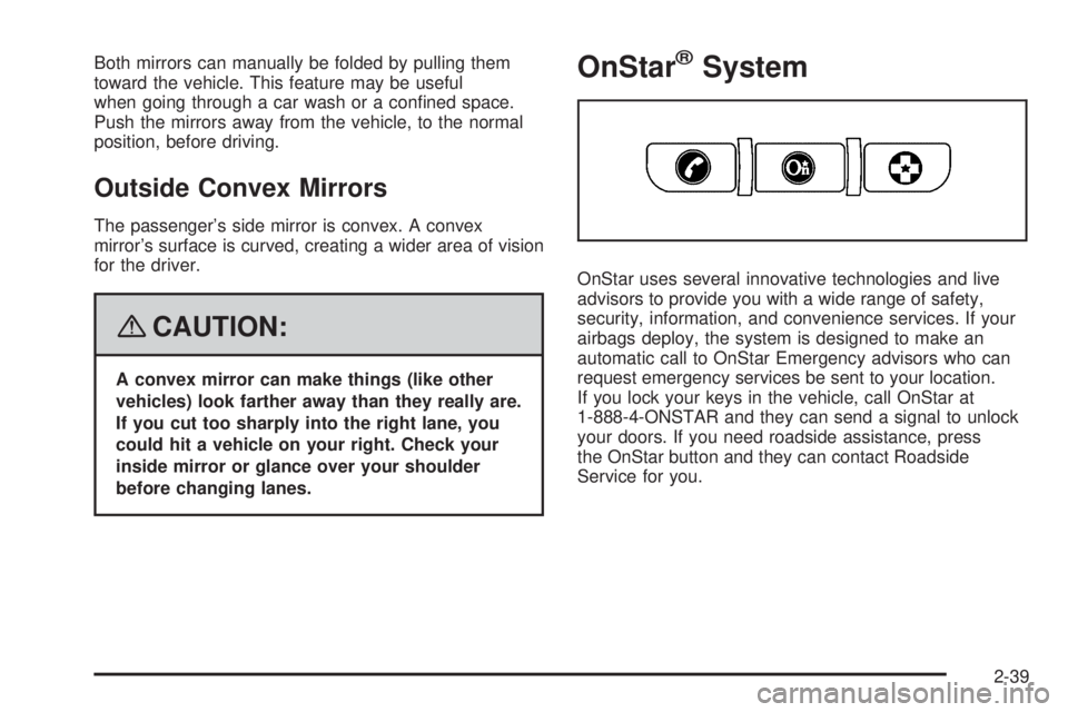PONTIAC TORRENT 2008  Owners Manual Both mirrors can manually be folded by pulling them
toward the vehicle. This feature may be useful
when going through a car wash or a con�ned space.
Push the mirrors away from the vehicle, to the norm