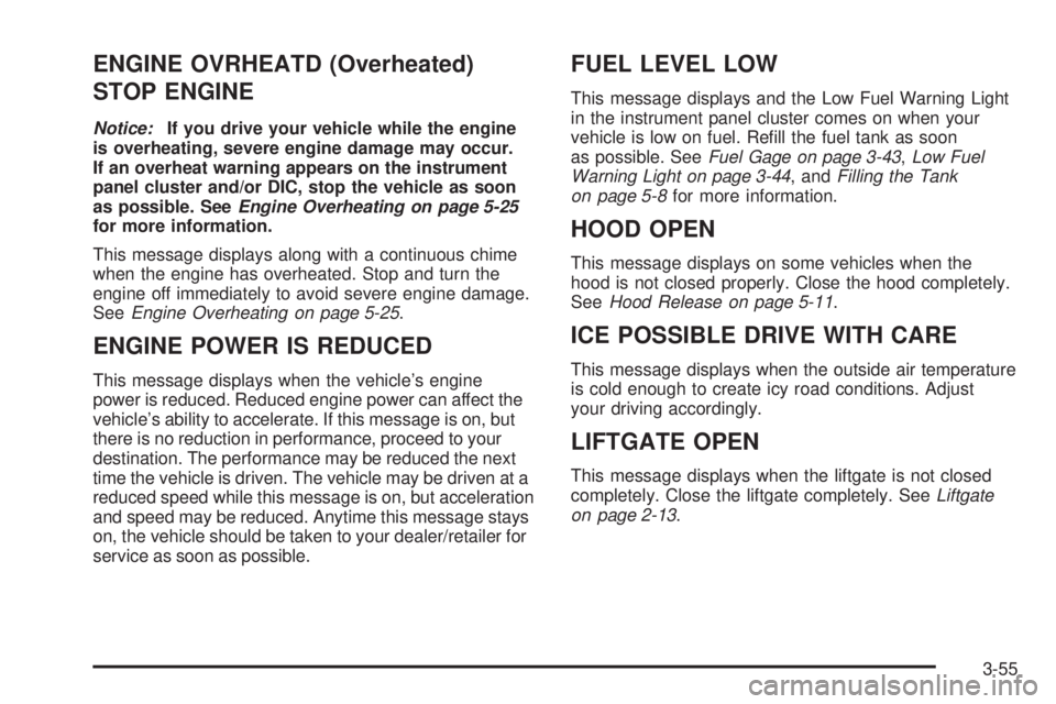 PONTIAC TORRENT 2008 Owners Manual ENGINE OVRHEATD (Overheated)
STOP ENGINE
Notice:If you drive your vehicle while the engine
is overheating, severe engine damage may occur.
If an overheat warning appears on the instrument
panel cluste PONTIAC TORRENT 2008 Owners Manual ENGINE OVRHEATD (Overheated)
STOP ENGINE
Notice:If you drive your vehicle while the engine
is overheating, severe engine damage may occur.
If an overheat warning appears on the instrument
panel cluste