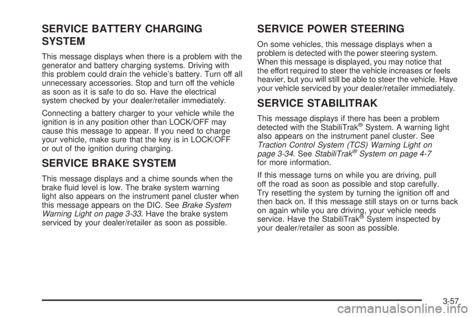 PONTIAC TORRENT 2008  Owners Manual SERVICE BATTERY CHARGING
SYSTEM
This message displays when there is a problem with the
generator and battery charging systems. Driving with
this problem could drain the vehicle’s battery. Turn off a