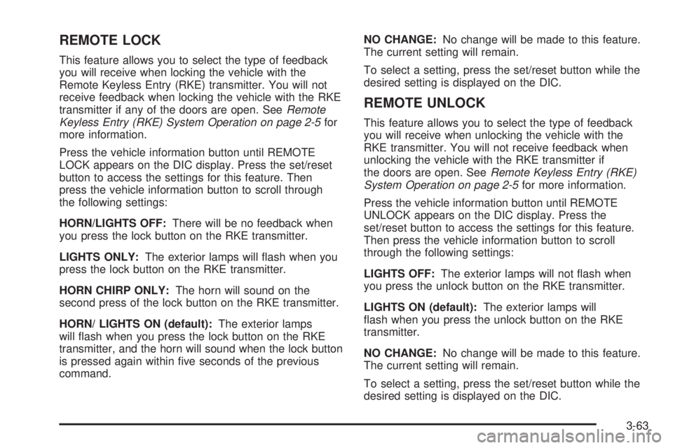 PONTIAC TORRENT 2008 Owners Manual REMOTE LOCK
This feature allows you to select the type of feedback
you will receive when locking the vehicle with the
Remote Keyless Entry (RKE) transmitter. You will not
receive feedback when locking PONTIAC TORRENT 2008 Owners Manual REMOTE LOCK
This feature allows you to select the type of feedback
you will receive when locking the vehicle with the
Remote Keyless Entry (RKE) transmitter. You will not
receive feedback when locking