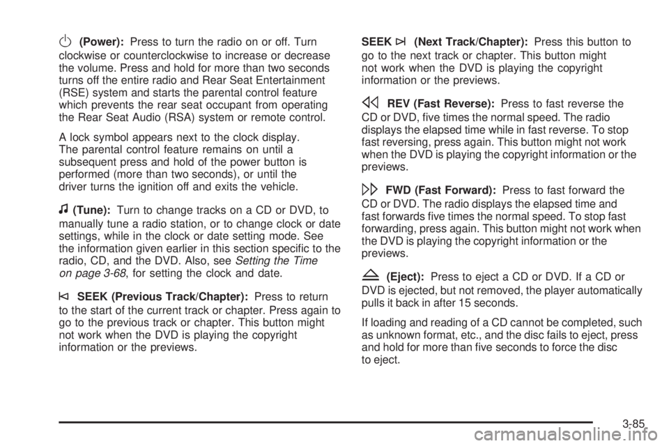 PONTIAC TORRENT 2008 Owners Manual O(Power):Press to turn the radio on or off. Turn
clockwise or counterclockwise to increase or decrease
the volume. Press and hold for more than two seconds
turns off the entire radio and Rear Seat Ent PONTIAC TORRENT 2008 Owners Manual O(Power):Press to turn the radio on or off. Turn
clockwise or counterclockwise to increase or decrease
the volume. Press and hold for more than two seconds
turns off the entire radio and Rear Seat Ent