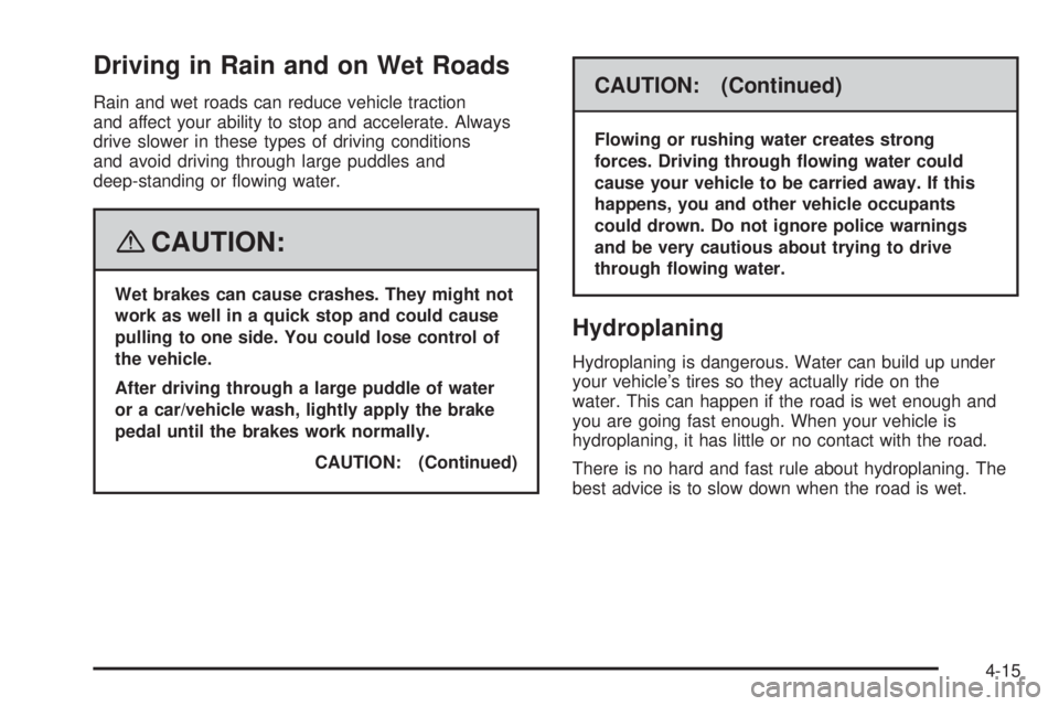 PONTIAC TORRENT 2008 Owners Manual Driving in Rain and on Wet Roads
Rain and wet roads can reduce vehicle traction
and affect your ability to stop and accelerate. Always
drive slower in these types of driving conditions
and avoid drivi PONTIAC TORRENT 2008 Owners Manual Driving in Rain and on Wet Roads
Rain and wet roads can reduce vehicle traction
and affect your ability to stop and accelerate. Always
drive slower in these types of driving conditions
and avoid drivi