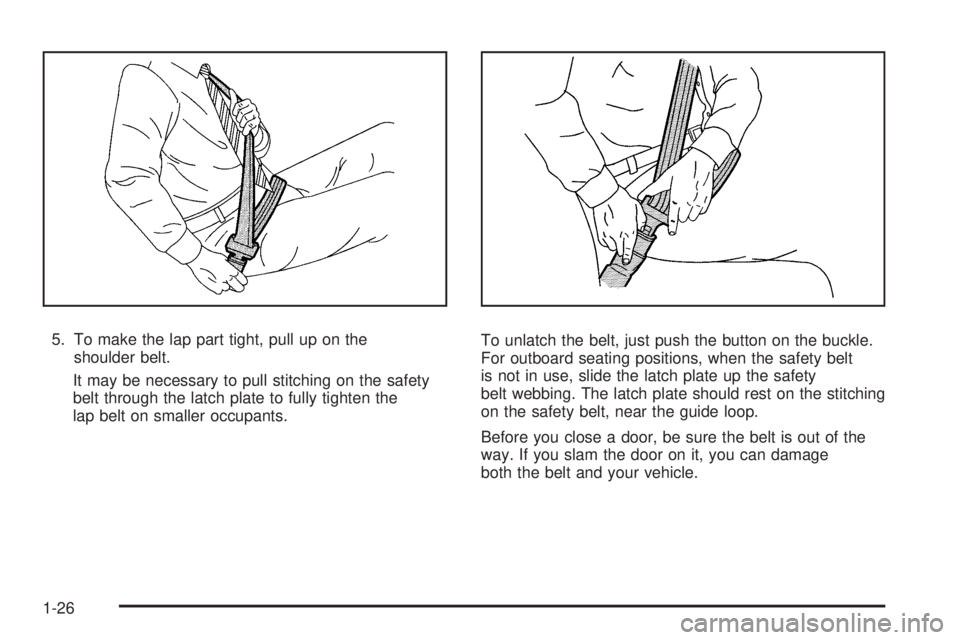 PONTIAC TORRENT 2008  Owners Manual 5. To make the lap part tight, pull up on the
shoulder belt.
It may be necessary to pull stitching on the safety
belt through the latch plate to fully tighten the
lap belt on smaller occupants.To unla