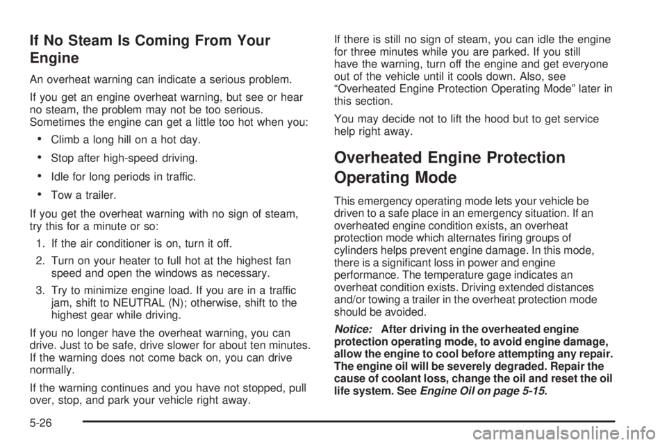 PONTIAC TORRENT 2008  Owners Manual If No Steam Is Coming From Your
Engine
An overheat warning can indicate a serious problem.
If you get an engine overheat warning, but see or hear
no steam, the problem may not be too serious.
Sometime