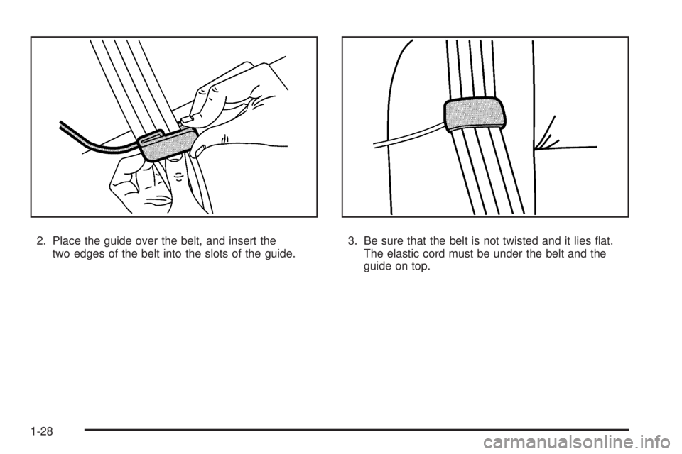 PONTIAC TORRENT 2008  Owners Manual 2. Place the guide over the belt, and insert the
two edges of the belt into the slots of the guide.3. Be sure that the belt is not twisted and it lies �at.
The elastic cord must be under the belt and 