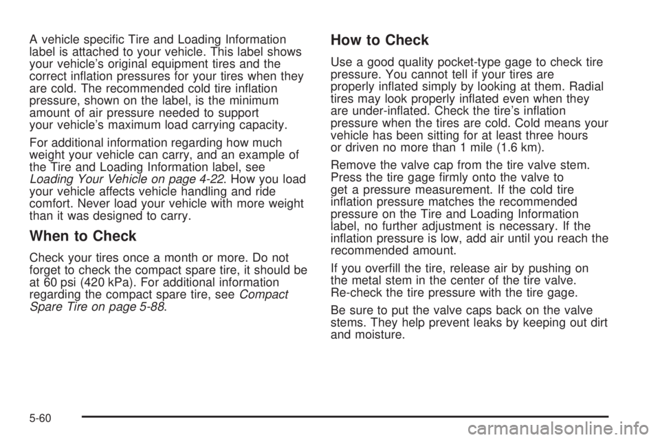 PONTIAC TORRENT 2008  Owners Manual A vehicle speci�c Tire and Loading Information
label is attached to your vehicle. This label shows
your vehicle’s original equipment tires and the
correct in�ation pressures for your tires when they