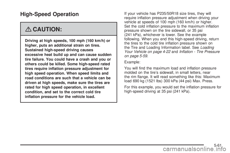 PONTIAC TORRENT 2008 Owners Manual High-Speed Operation
{CAUTION:
Driving at high speeds, 100 mph (160 km/h) or
higher, puts an additional strain on tires.
Sustained high-speed driving causes
excessive heat build up and can cause sudde PONTIAC TORRENT 2008 Owners Manual High-Speed Operation
{CAUTION:
Driving at high speeds, 100 mph (160 km/h) or
higher, puts an additional strain on tires.
Sustained high-speed driving causes
excessive heat build up and can cause sudde